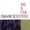 Galaxie 500 This Is Our Music CD 